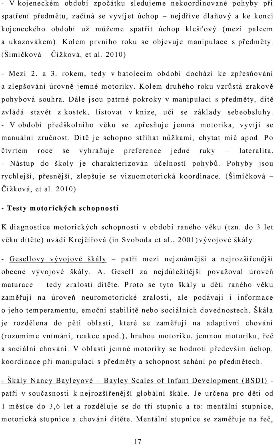 rokem, tedy v batolecím období dochází ke zpřesňování a zlepšování úrovně jemné motoriky. Kolem druhého roku vzrůstá zrakově pohybová souhra.