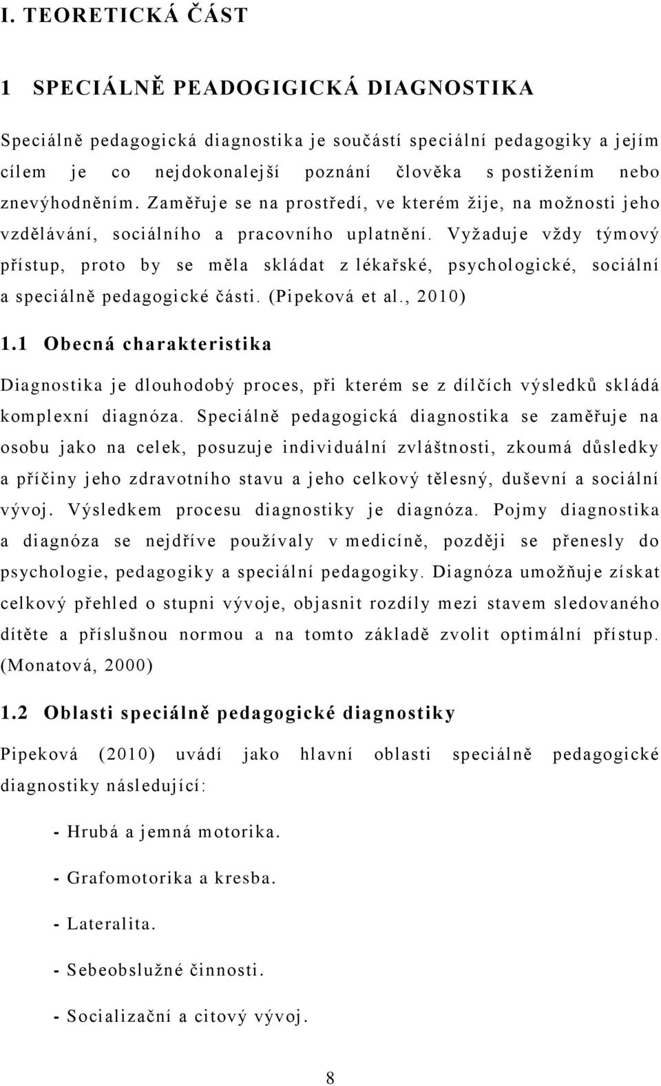 Vyţ aduje vţdy týmový přístup, proto by se měla skládat z lékařské, psychologické, sociální a speciálně pedagogické části. (Pipeková et al., 2010) 1.