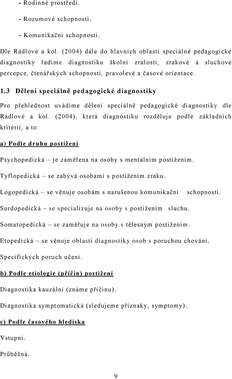 3 Dělení speciálně pedagogické diagnostiky Pro přehlednost uvádíme dělení speciálně pedagogické diagnostiky dle Rádlové a kol.