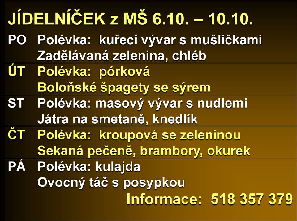 Polévka: pórková Boloňské špagety se sýrem ST Polévka: masový vývar s nudlemi