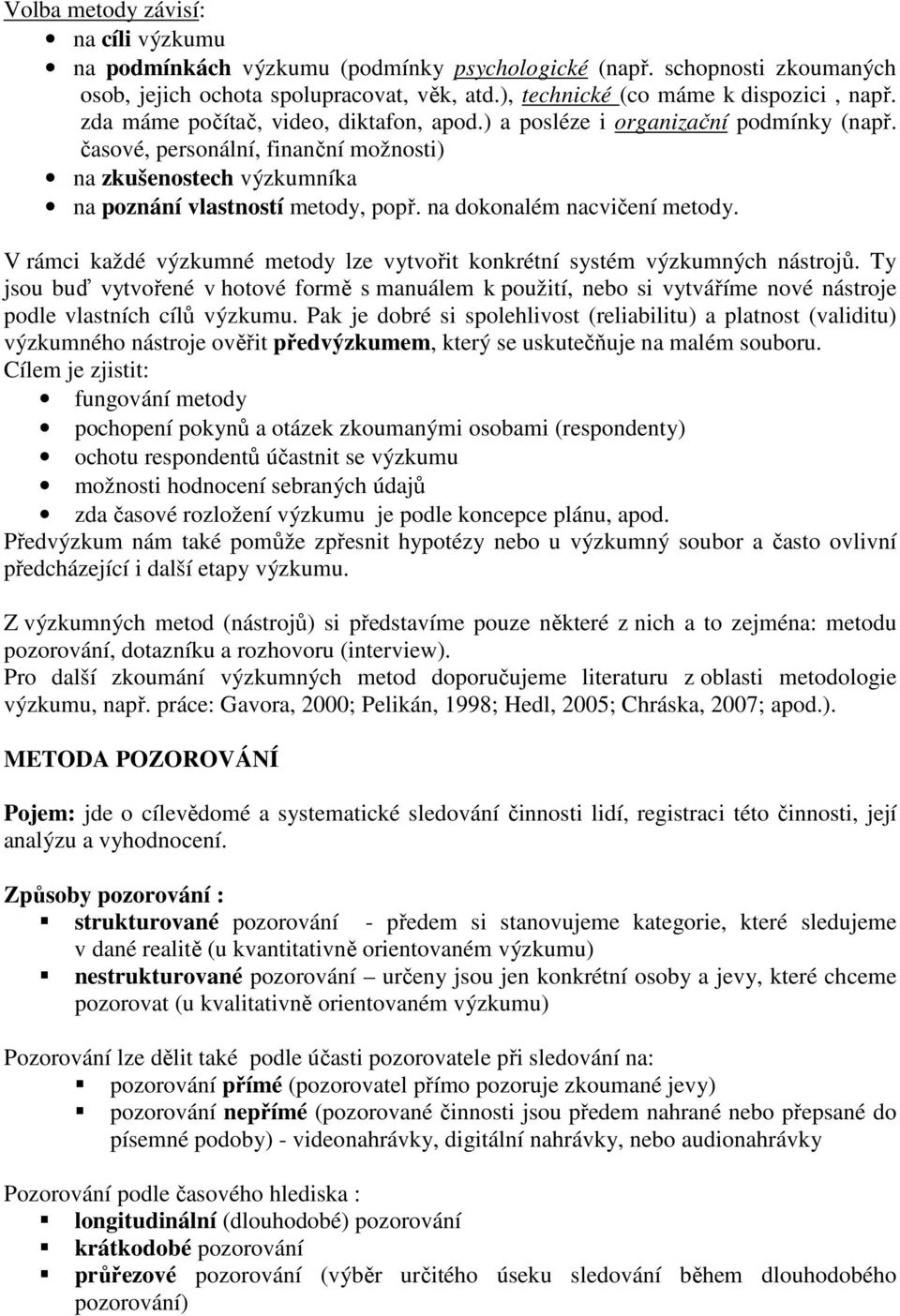 na dokonalém nacvičení metody. V rámci každé výzkumné metody lze vytvořit konkrétní systém výzkumných nástrojů.