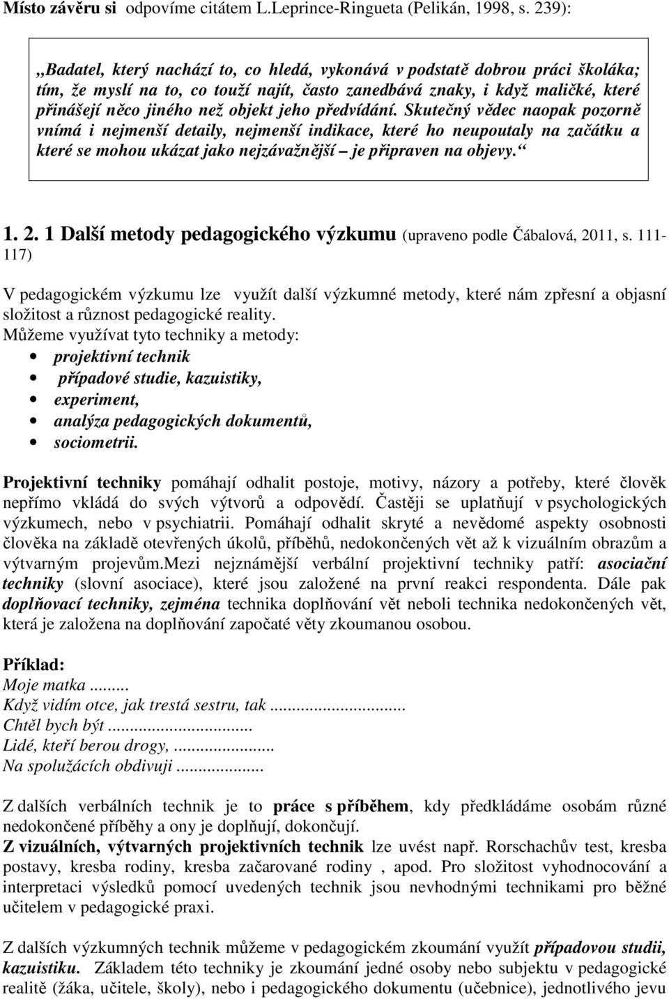 jeho předvídání. Skutečný vědec naopak pozorně vnímá i nejmenší detaily, nejmenší indikace, které ho neupoutaly na začátku a které se mohou ukázat jako nejzávažnější je připraven na objevy. 1. 2.