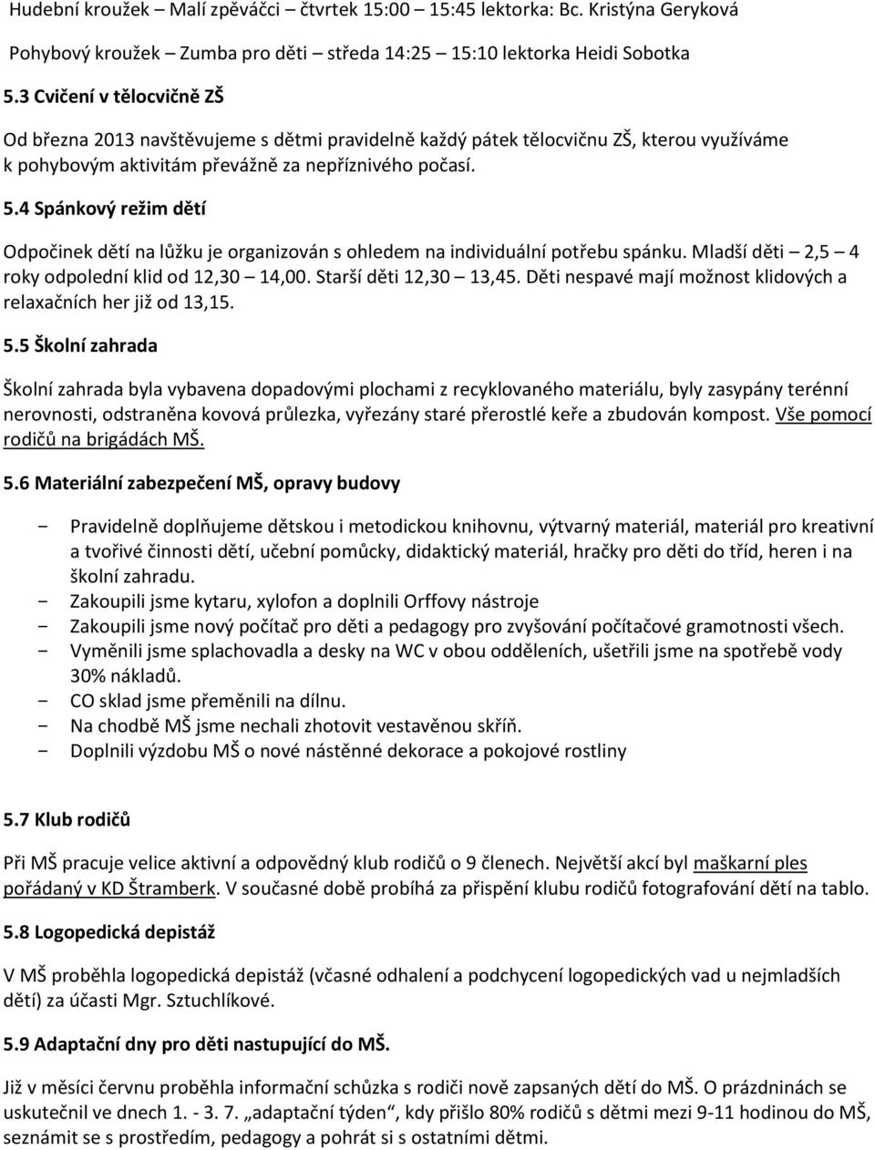 4 Spánkový režim dětí Odpočinek dětí na lůžku je organizován s ohledem na individuální potřebu spánku. Mladší děti 2,5 4 roky odpolední klid od 12,30 14,00. Starší děti 12,30 13,45.