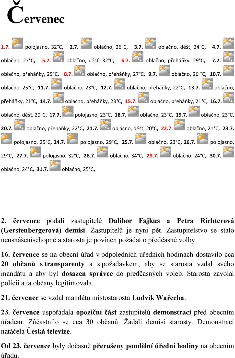 7. polojasno, 23 C, 18.7. oblačno, 23 C, 19.7. oblačno, 23 C, 20.7. oblačno, přeháňky, 22 C, 21.7. oblačno, déšť, 20 C, 22.7. oblačno, 21 C, 23.7. polojasno, 25 C, 24.7. polojasno, 29 C, 25.7. oblačno, 23 C, 26.