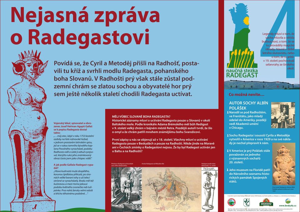 Na jaře a na podzim se pásly na loukách v podhůří a v zimě byl dobytek ve chlévech na úbočí hor nebo v údolí u domů. Kdyby se tu v minulosti nepáslo, asi by nebyl jiný důvod zlikvidovat tady les.