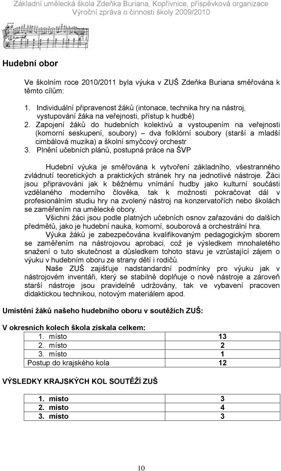 Zapojení ţáků do hudebních kolektivů a vystoupením na veřejnosti (komorní seskupení, soubory) dva folklórní soubory (starší a mladší cimbálová muzika) a školní smyčcový orchestr 3.