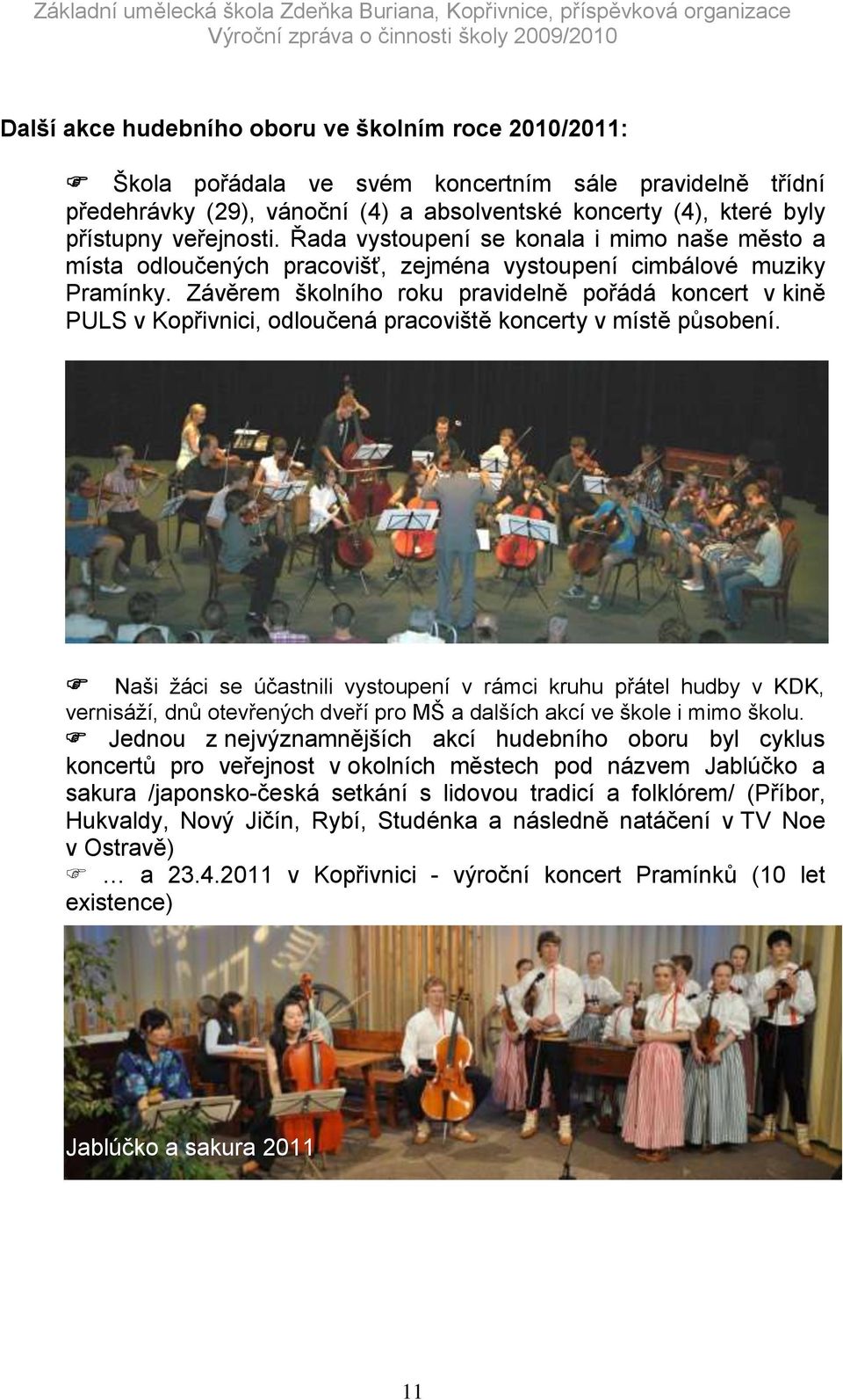 Závěrem školního roku pravidelně pořádá koncert v kině PULS v Kopřivnici, odloučená pracoviště koncerty v místě působení.