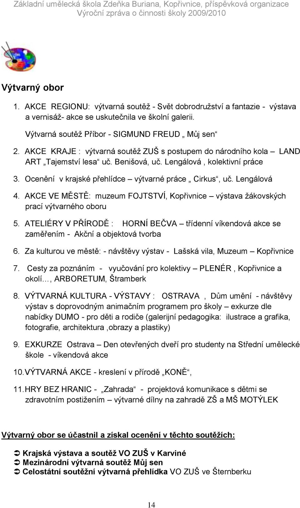 Lengálová 4. AKCE VE MĚSTĚ: muzeum FOJTSTVÍ, Kopřivnice výstava ţákovských prací výtvarného oboru 5. ATELIÉRY V PŘÍRODĚ : HORNÍ BEČVA třídenní víkendová akce se zaměřením - Akční a objektová tvorba 6.