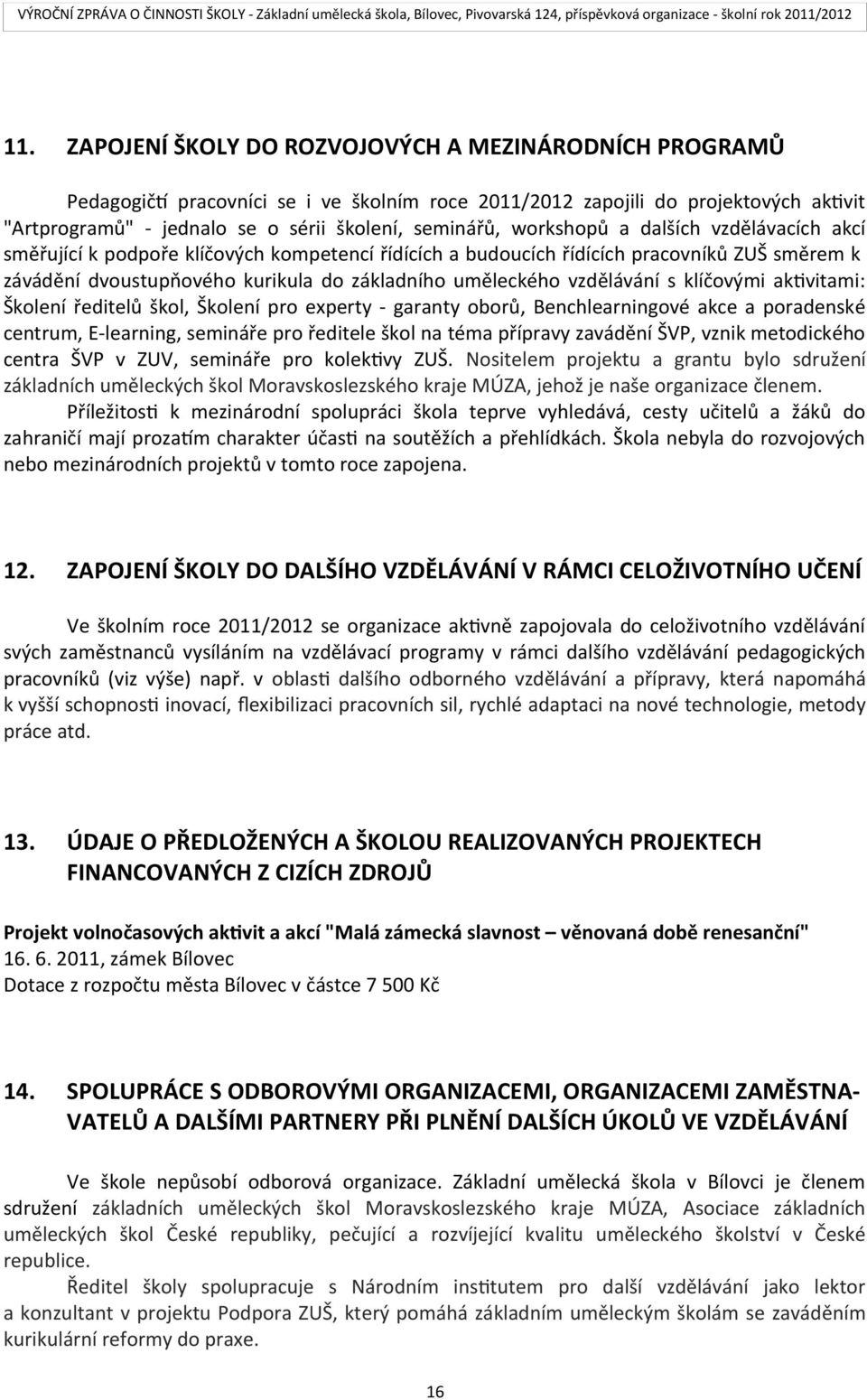 vzdělávání s klíčovými aktvitami: Školení ředitelů škol, Školení pro experty - garanty oborů, Benchlearningové akce a poradenské centrum, E-learning, semináře pro ředitele škol na téma přípravy