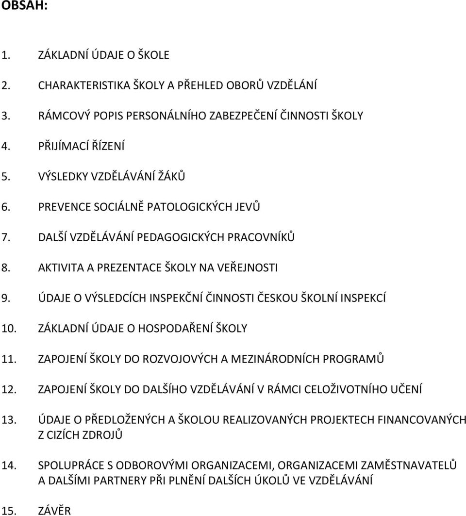 ZÁKLADNÍ ÚDAJE O HOSPODAŘENÍ ŠKOLY 11. ZAPOJENÍ ŠKOLY DO ROZVOJOVÝCH A MEZINÁRODNÍCH PROGRAMŮ 12. ZAPOJENÍ ŠKOLY DO DALŠÍHO VZDĚLÁVÁNÍ V RÁMCI CELOŽIVOTNÍHO UČENÍ 13.