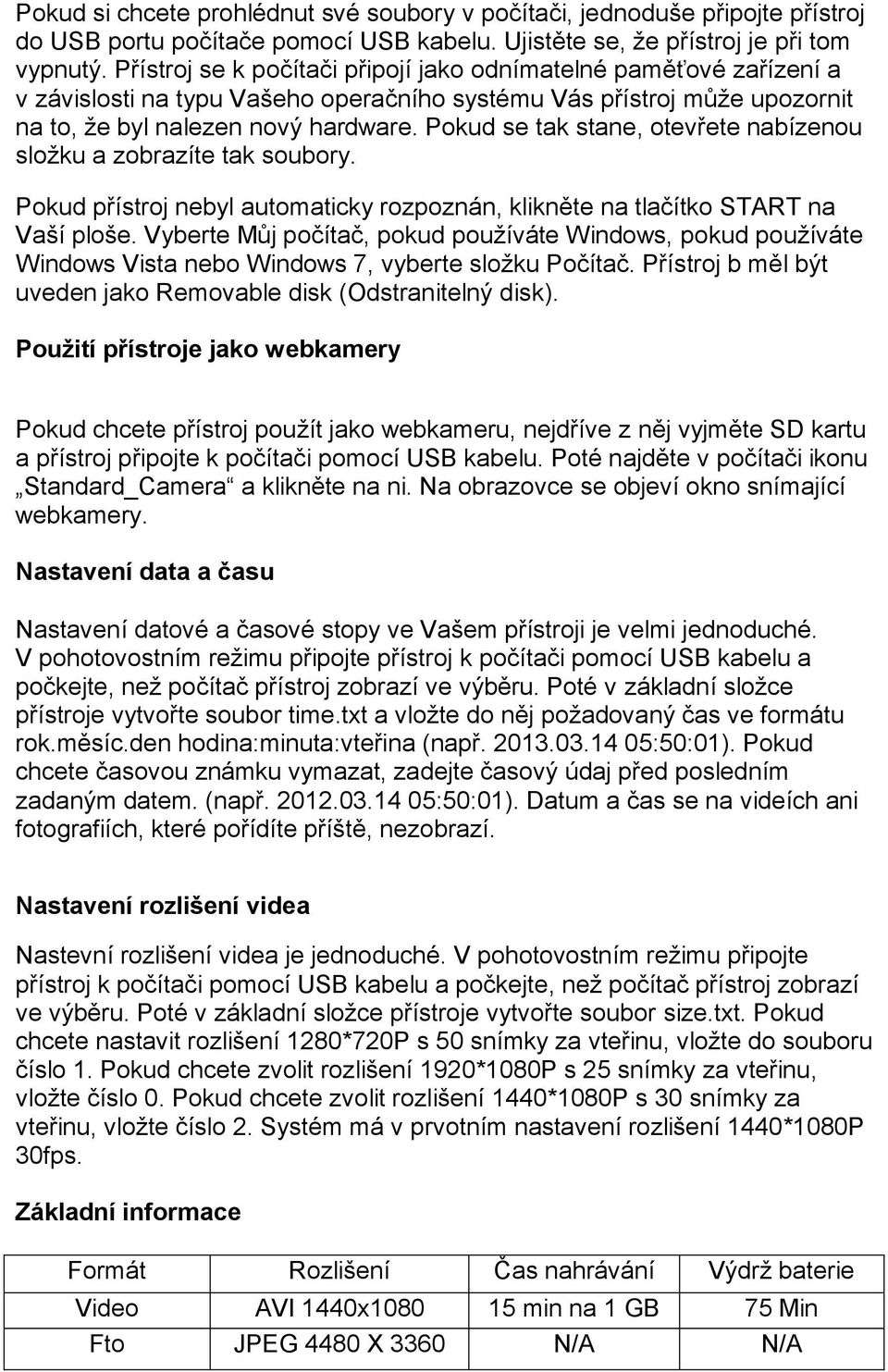 Pokud se tak stane, otevřete nabízenou složku a zobrazíte tak soubory. Pokud přístroj nebyl automaticky rozpoznán, klikněte na tlačítko START na Vaší ploše.