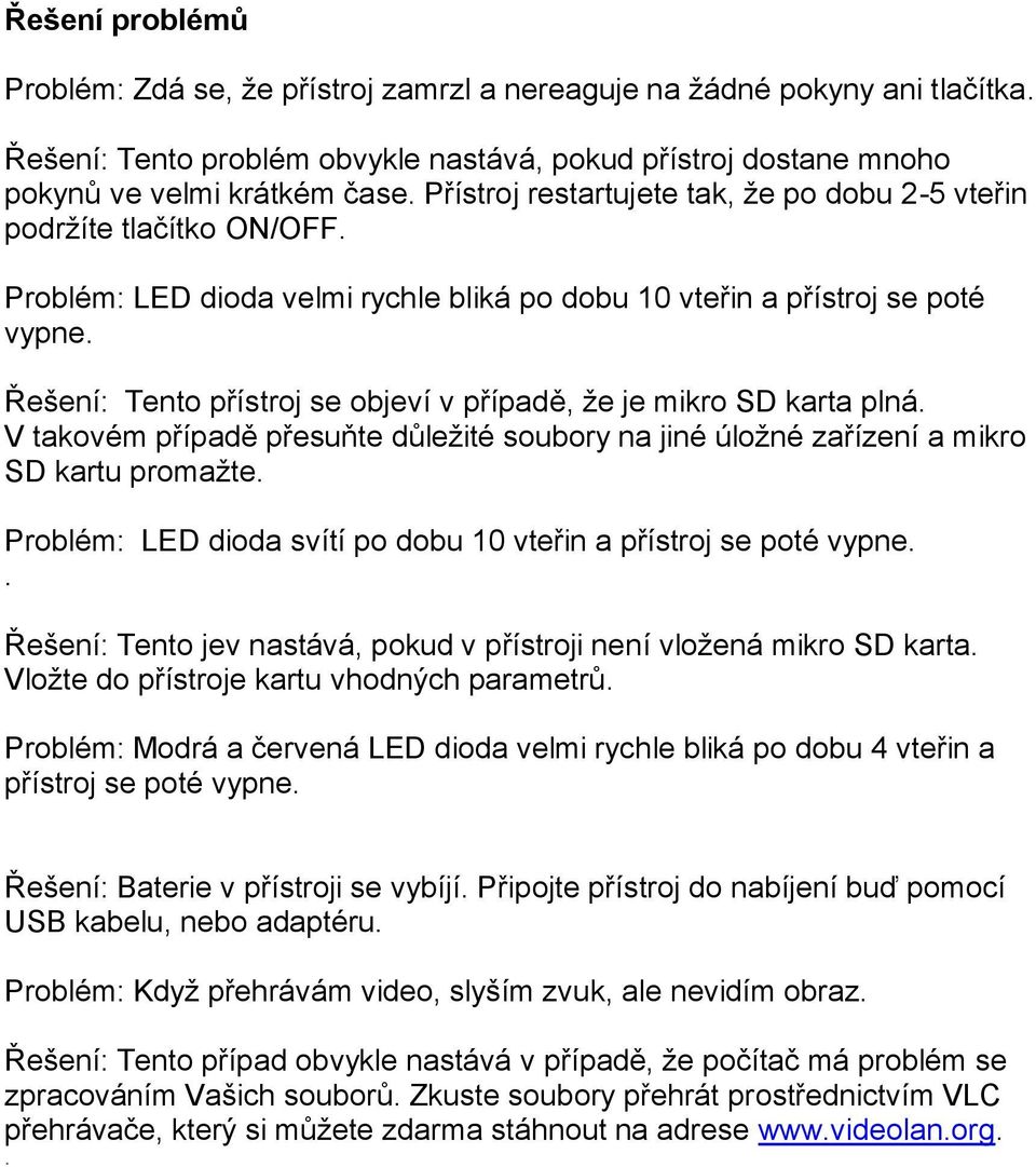 Řešení: Tento přístroj se objeví v případě, že je mikro SD karta plná. V takovém případě přesuňte důležité soubory na jiné úložné zařízení a mikro SD kartu promažte.