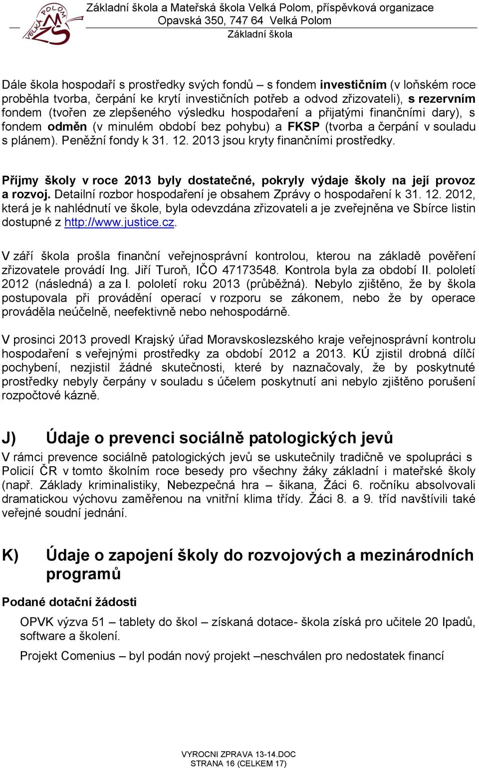 Peněžní fondy k 31. 12. 2013 jsou kryty finančními prostředky. Příjmy školy v roce 2013 byly dostatečné, pokryly výdaje školy na její provoz a rozvoj.