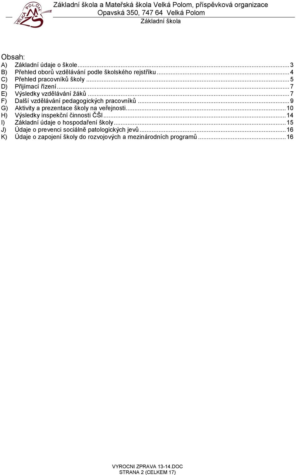 .. 9 G) Aktivity a prezentace školy na veřejnosti... 10 H) Výsledky inspekční činnosti ČŠI... 14 I) Základní údaje o hospodaření školy.