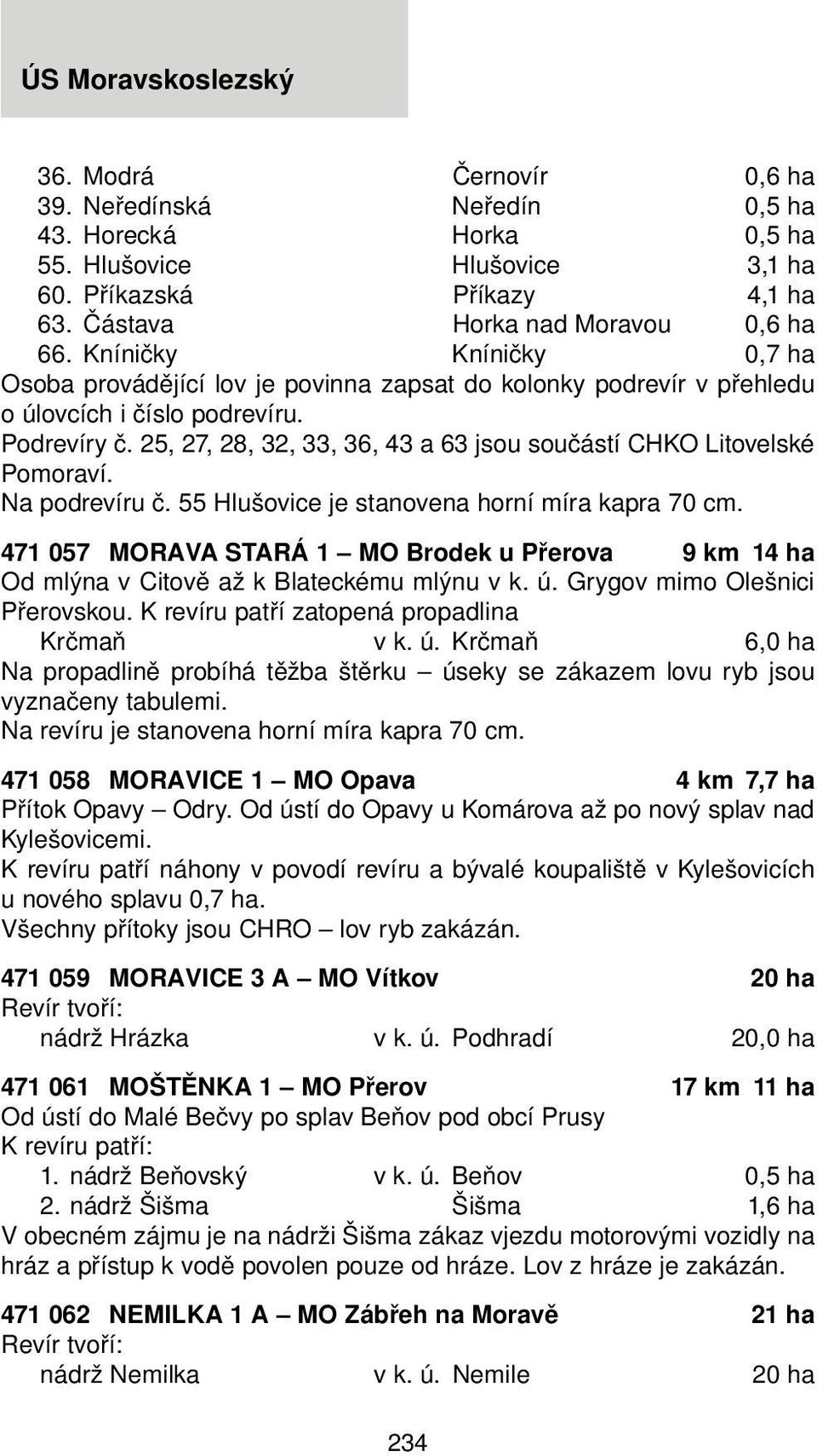 25, 27, 28, 32, 33, 36, 43 a 63 jsou součástí CHKO Litovelské Pomoraví. Na podrevíru č. 55 Hlušovice je stanovena horní míra kapra 70 cm.