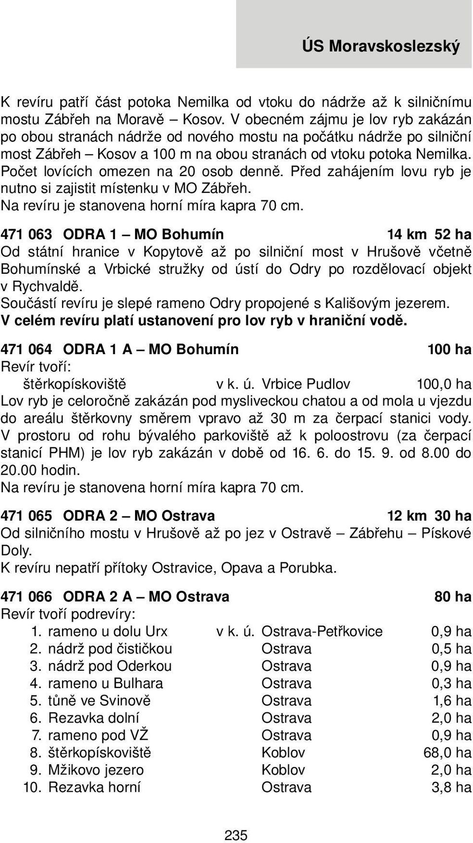 Počet lovících omezen na 20 osob denně. Před zahájením lovu ryb je nutno si zajistit místenku v MO Zábřeh.