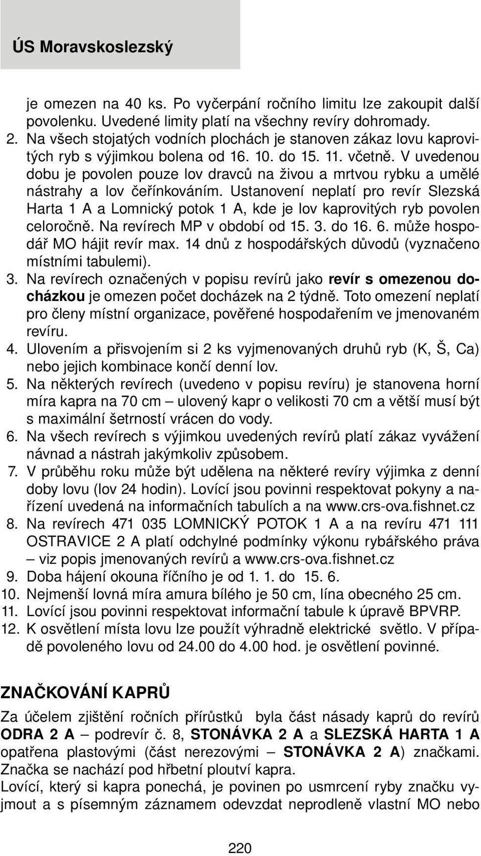 V uvedenou dobu je povolen pouze lov dravců na živou a mrtvou rybku a umělé nástrahy a lov čeřínkováním.