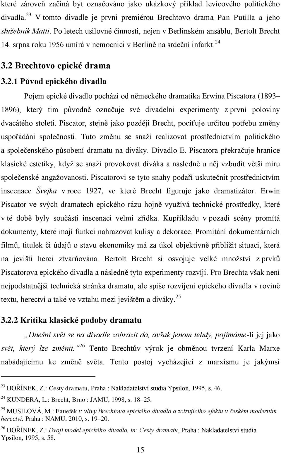 3.2 Brechtovo epické drama 3.2.1 Původ epického divadla Pojem epické divadlo pochází od německého dramatika Erwina Piscatora (1893 1896), který tím původně označuje své divadelní experimenty z první poloviny dvacátého století.