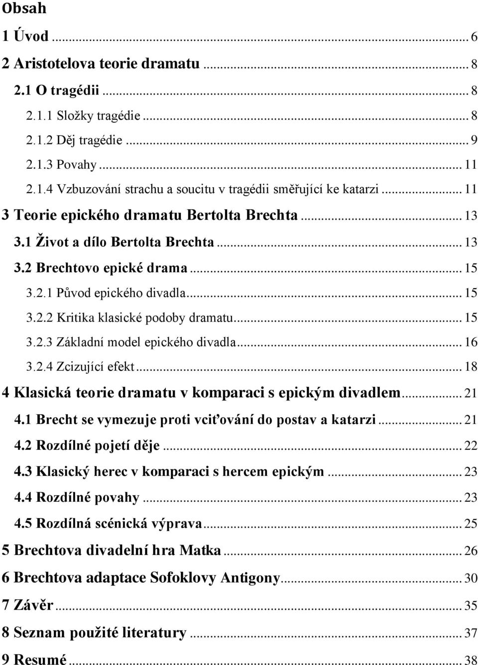 .. 15 3.2.3 Základní model epického divadla... 16 3.2.4 Zcizující efekt... 18 4 Klasická teorie dramatu v komparaci s epickým divadlem... 21 4.1 Brecht se vymezuje proti vciťování do postav a katarzi.