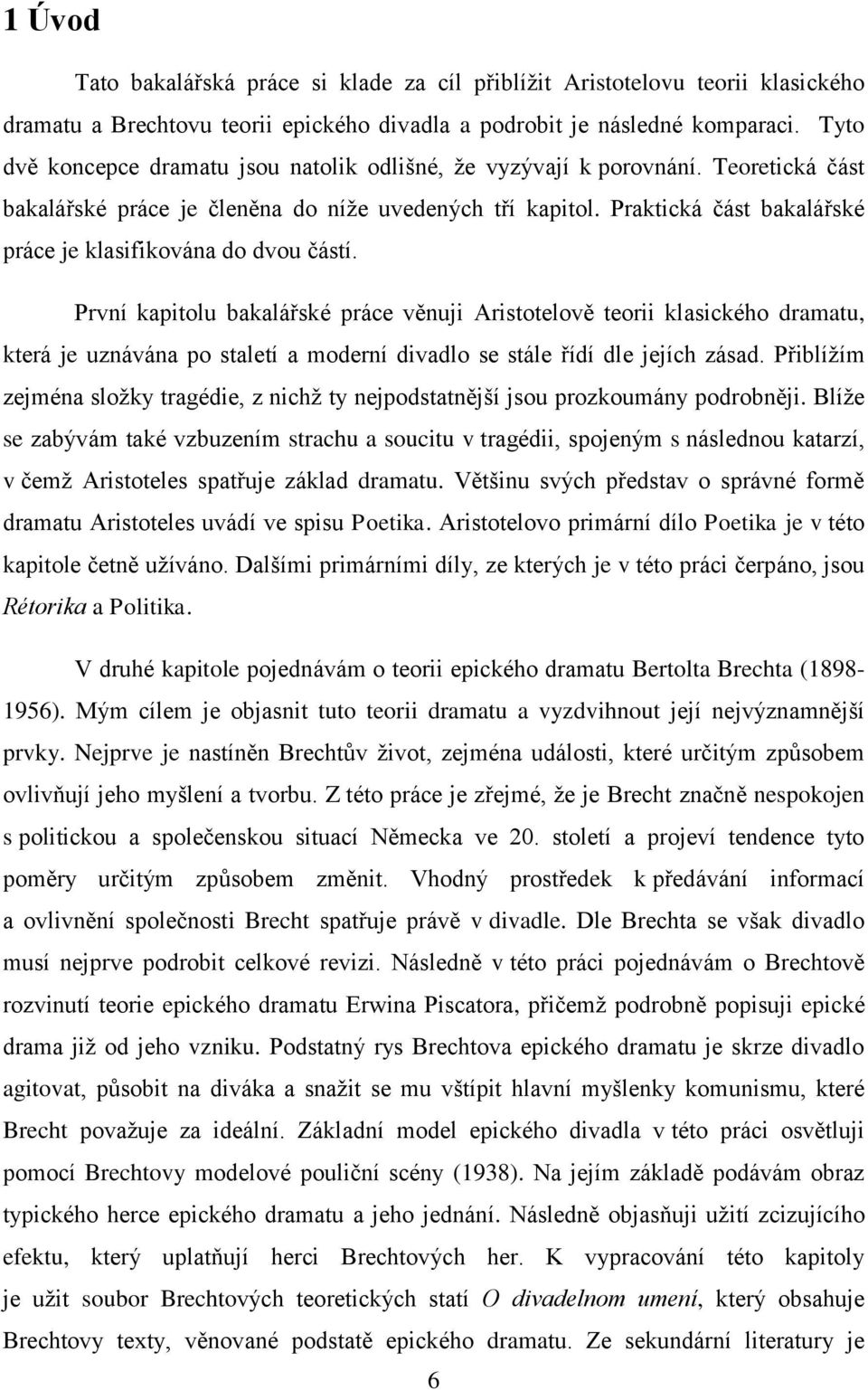 Praktická část bakalářské práce je klasifikována do dvou částí.