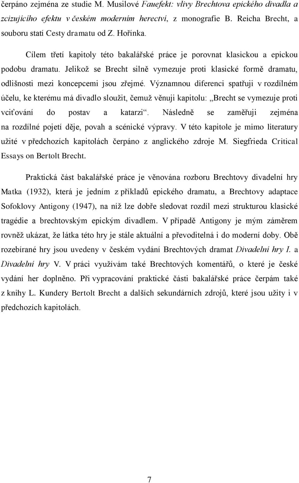 Jelikož se Brecht silně vymezuje proti klasické formě dramatu, odlišnosti mezi koncepcemi jsou zřejmé.