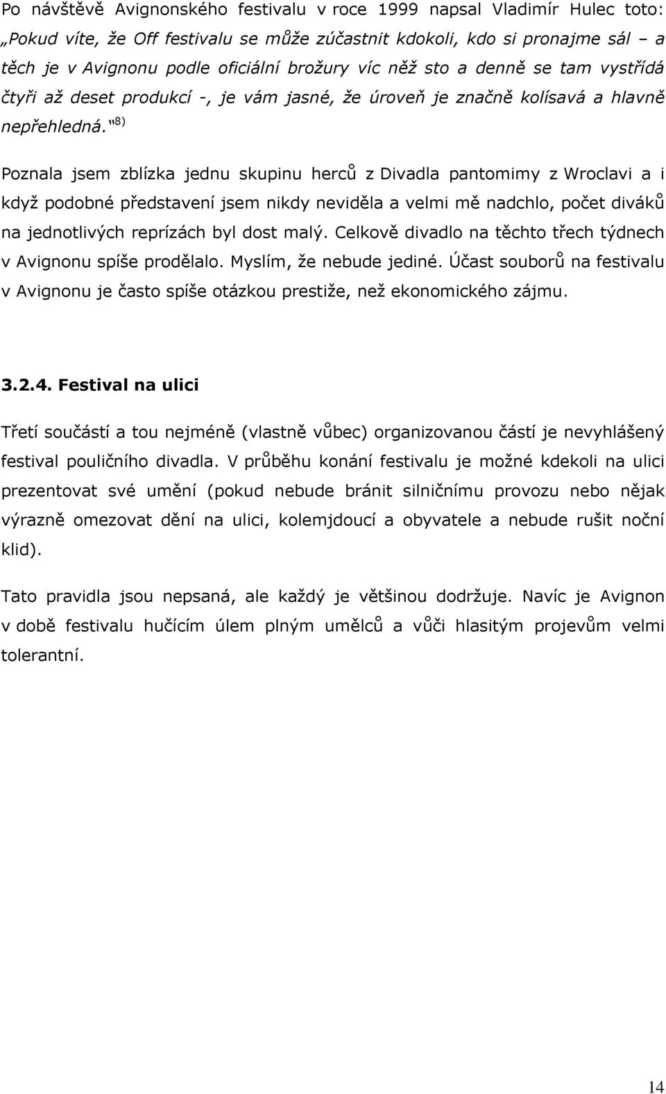 8) Poznala jsem zblízka jednu skupinu herců z Divadla pantomimy z Wroclavi a i kdyţ podobné představení jsem nikdy neviděla a velmi mě nadchlo, počet diváků na jednotlivých reprízách byl dost malý.