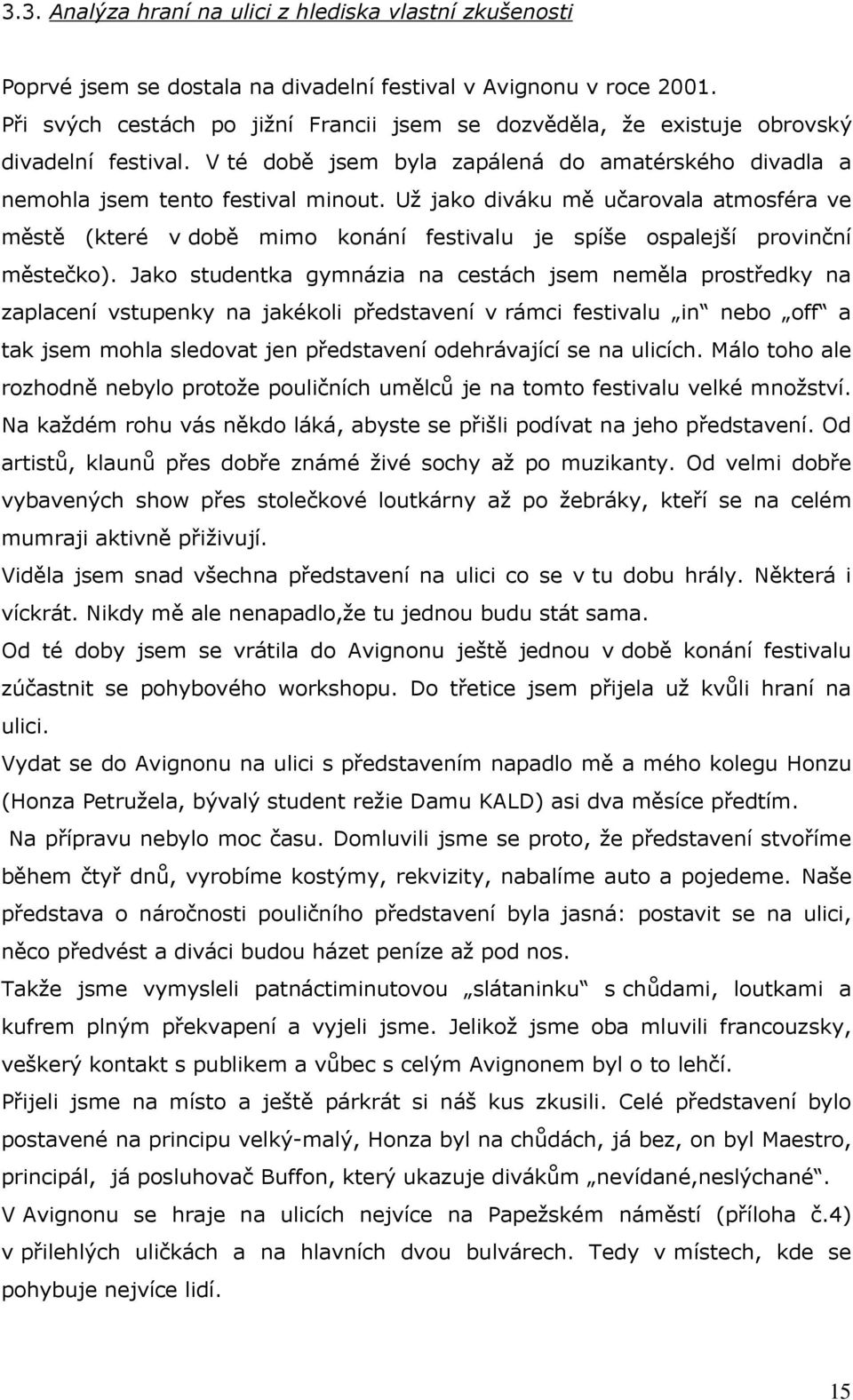 Uţ jako diváku mě učarovala atmosféra ve městě (které v době mimo konání festivalu je spíše ospalejší provinční městečko).