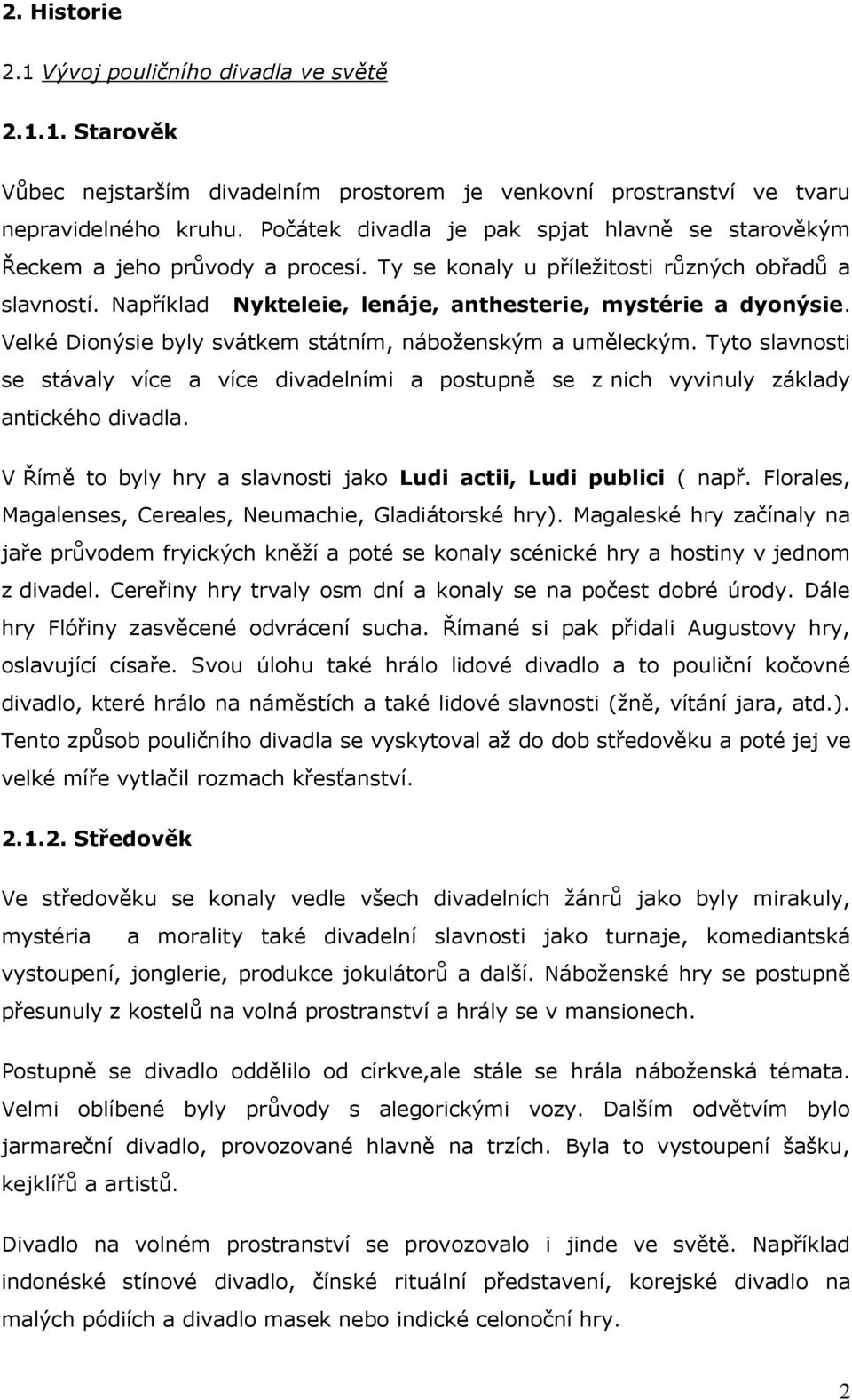 Například Nykteleie, lenáje, anthesterie, mystérie a dyonýsie. Velké Dionýsie byly svátkem státním, náboţenským a uměleckým.