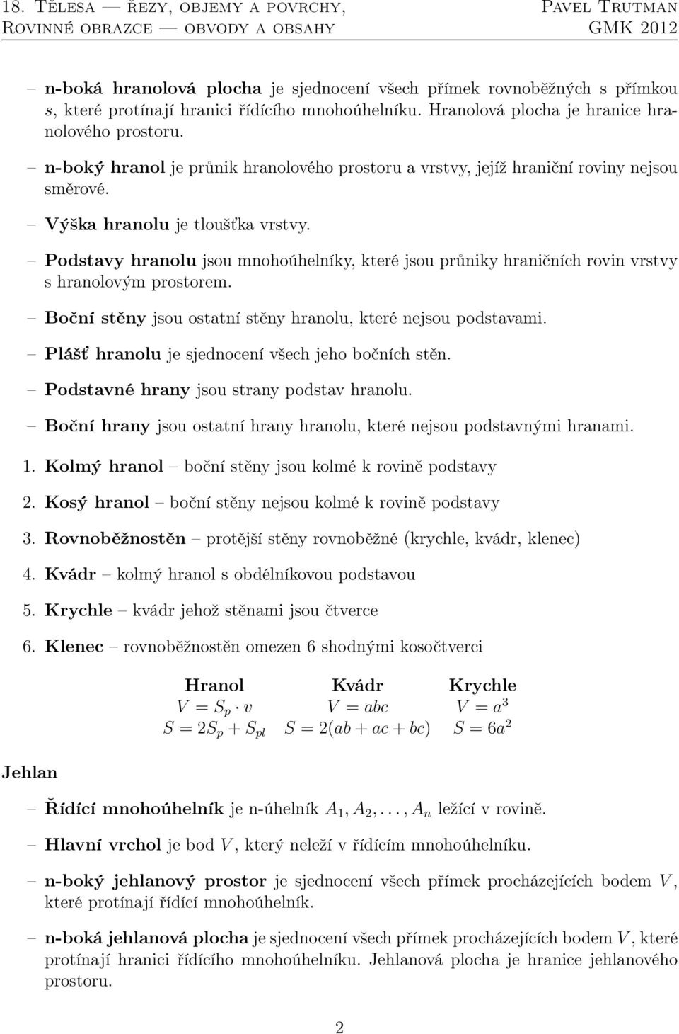 Podstavy hranolu jsou mnohoúhelníky, které jsou průniky hraničních rovin vrstvy s hranolovým prostorem. Boční stěny jsou ostatní stěny hranolu, které nejsou podstavami.