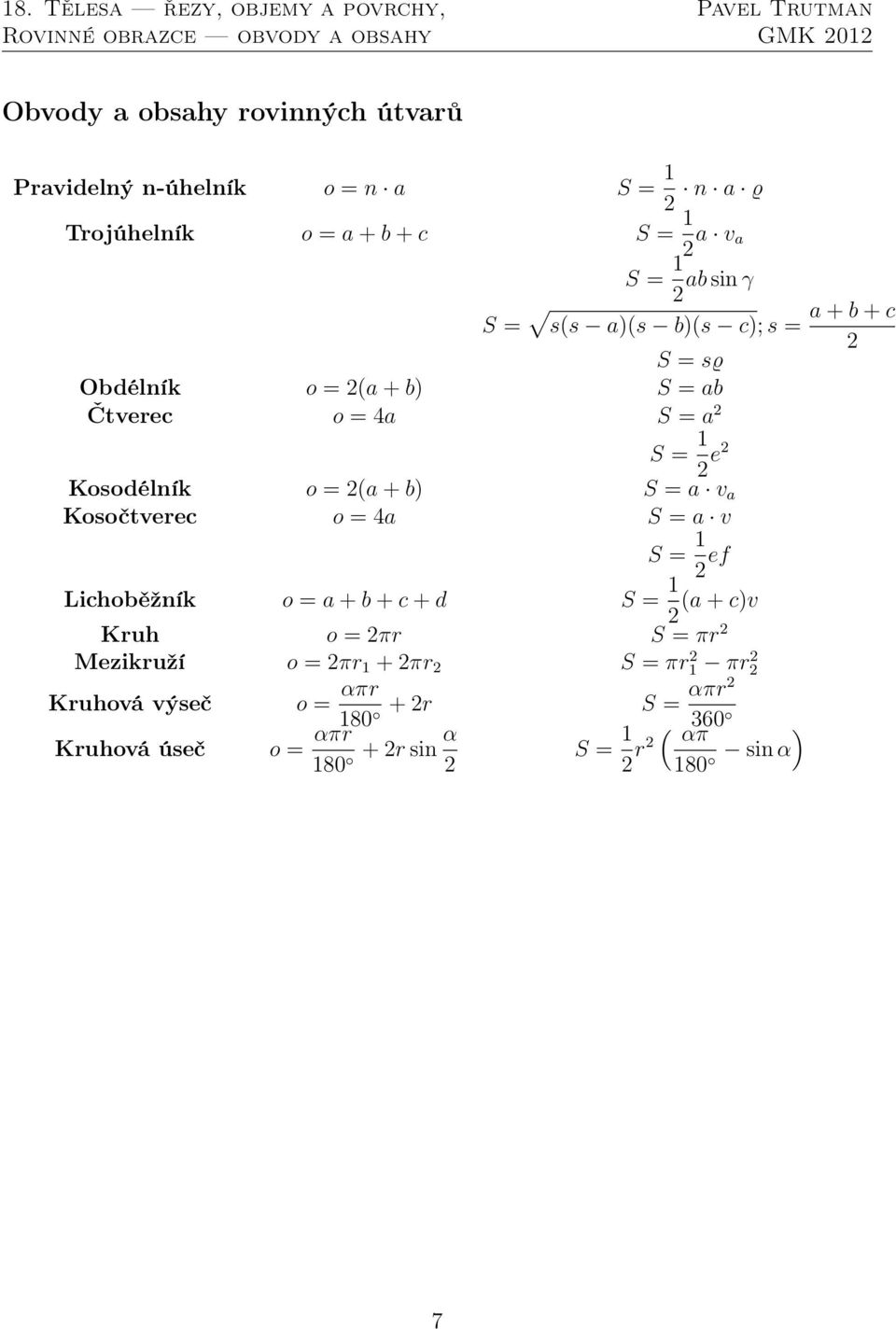 v a Kosočtverec o = 4a S = a v S = 1 2 ef Lichoběžník o = a+b+c+d S = 1 2 (a+c)v Kruh o = 2πr S = πr 2 Mezikruží o = 2πr 1