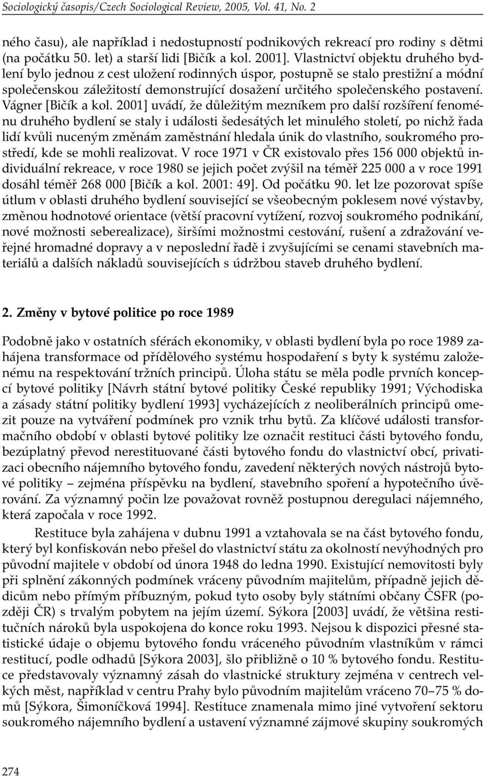 Vlastnictví objektu druhého bydlení bylo jednou z cest uložení rodinných úspor, postupně se stalo prestižní a módní společenskou záležitostí demonstrující dosažení určitého společenského postavení.