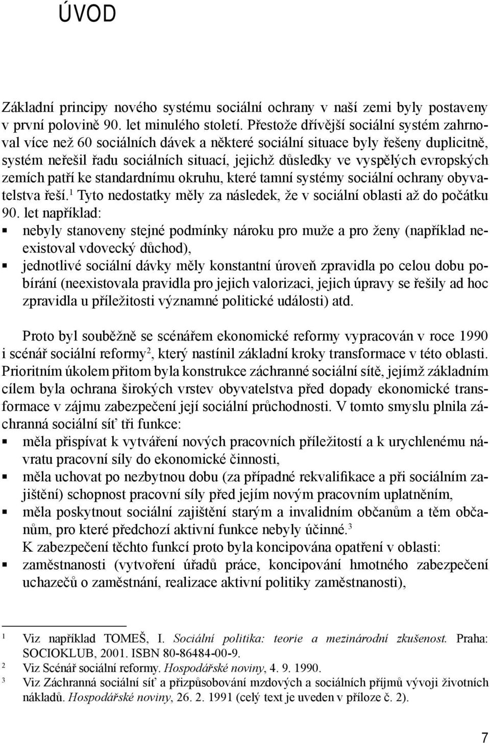 evropských zemích patří ke standardnímu okruhu, které tamní systémy sociální ochrany obyvatelstva řeší. 1 Tyto nedostatky měly za následek, že v sociální oblasti až do počátku 90.