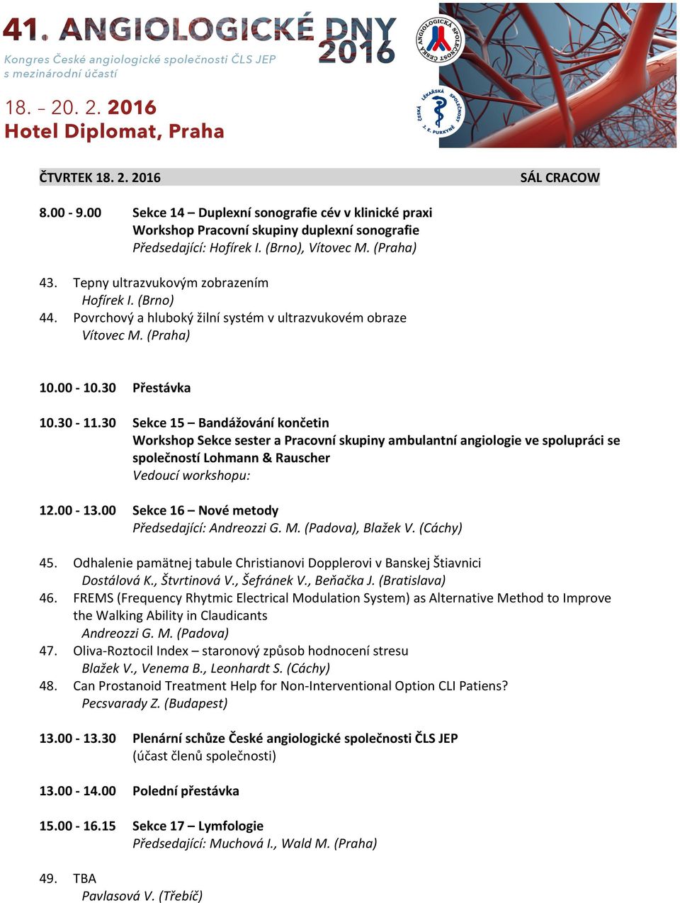 30 Sekce 15 Bandážování končetin Workshop Sekce sester a Pracovní skupiny ambulantní angiologie ve spolupráci se společností Lohmann & Rauscher Vedoucí workshopu: 12.00-13.