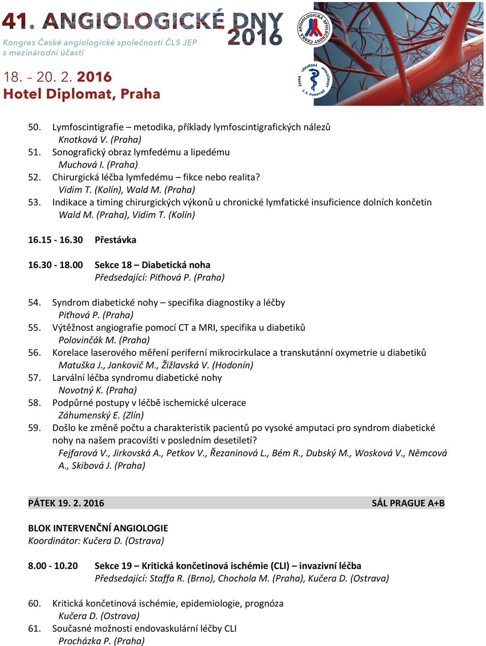 (Praha), Vidim T. (Kolín) 16.15-16.30 Přestávka 16.30-18.00 Sekce 18 Diabetická noha Předsedající: Piťhová P. (Praha) 54. Syndrom diabetické nohy specifika diagnostiky a léčby Piťhová P. (Praha) 55.