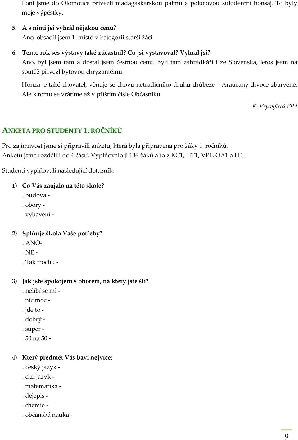 Honza je také chovatel, věnuje se chovu netradičního druhu drůbeže - Araucany divoce zbarvené. Ale k tomu se vrátíme až v příštím čísle Občasníku. K. Fryaufová VP4 ANKETA PRO STUDENTY 1.
