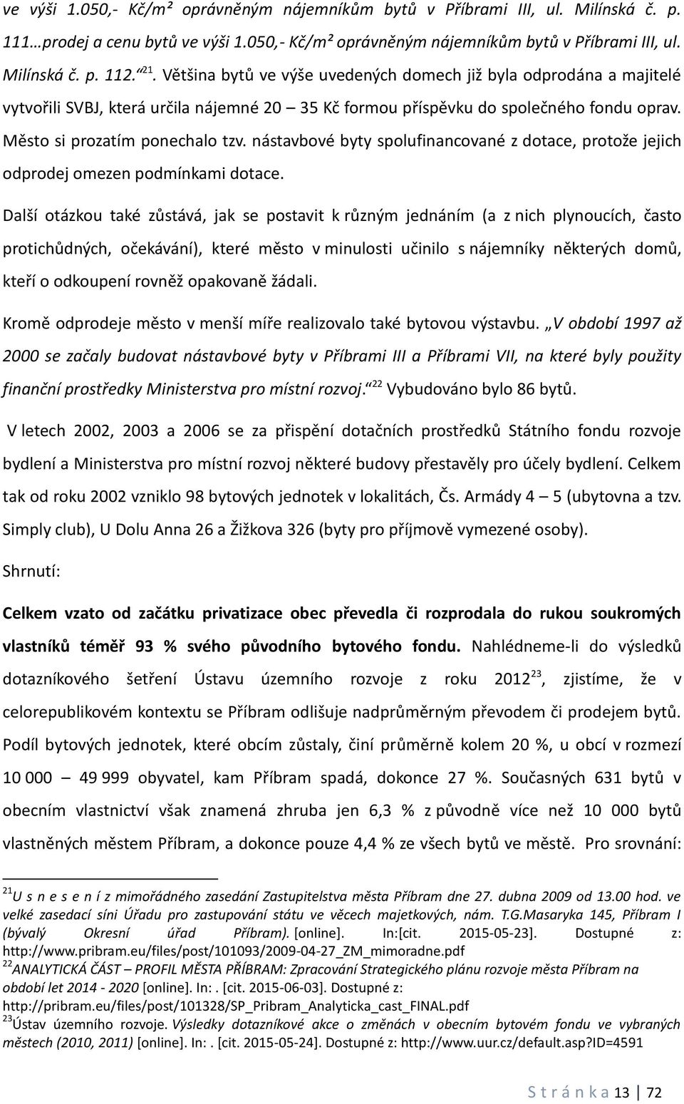 nástavbové byty spolufinancované z dotace, protože jejich odprodej omezen podmínkami dotace.