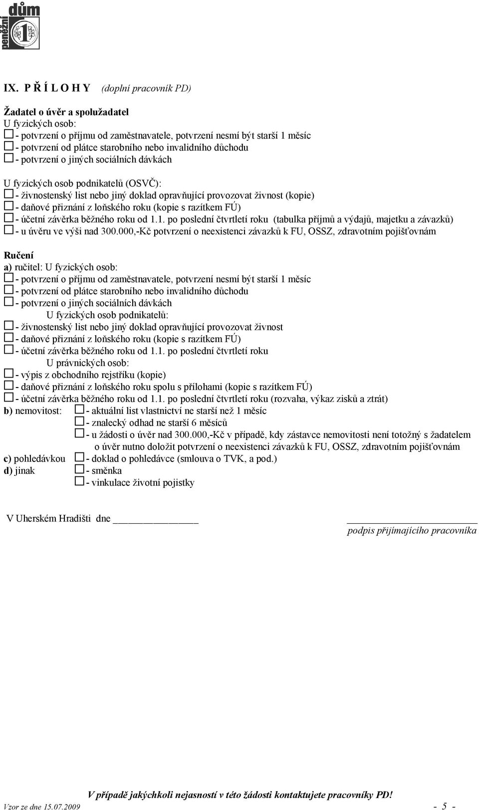 loňského roku (kopie s razítkem FÚ) - účetní závěrka běžného roku od po poslední čtvrtletí roku (tabulka příjmů a výdajů, majetku a závazků) - u úvěru ve výši nad 300.