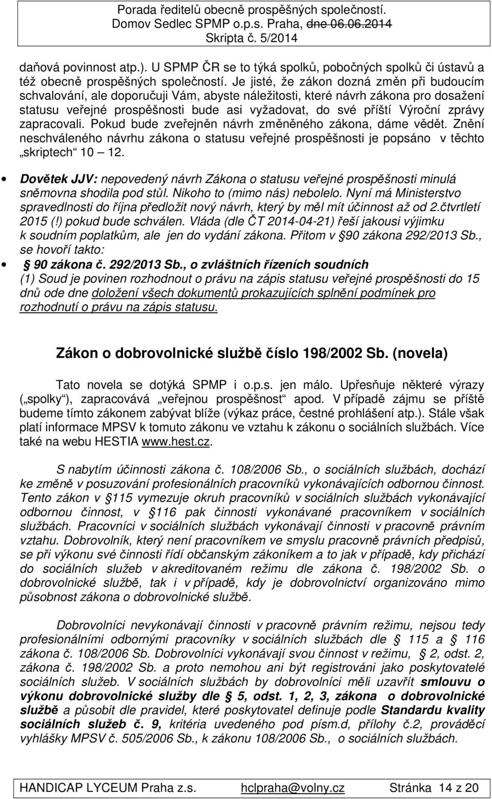 zprávy zapracovali. Pokud bude zveřejněn návrh změněného zákona, dáme vědět. Znění neschváleného návrhu zákona o statusu veřejné prospěšnosti je popsáno v těchto skriptech 10 12.