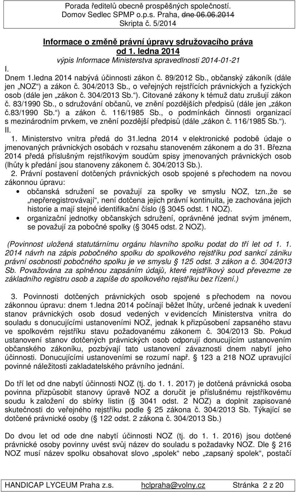 83/1990 Sb., o sdružování občanů, ve znění pozdějších předpisů (dále jen zákon č.83/1990 Sb. ) a zákon č. 116/1985 Sb.