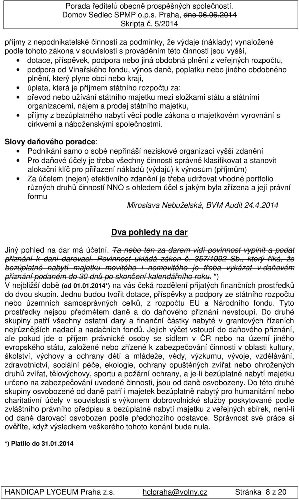 užívání státního majetku mezi složkami státu a státními organizacemi, nájem a prodej státního majetku, příjmy z bezúplatného nabytí věcí podle zákona o majetkovém vyrovnání s církvemi a náboženskými