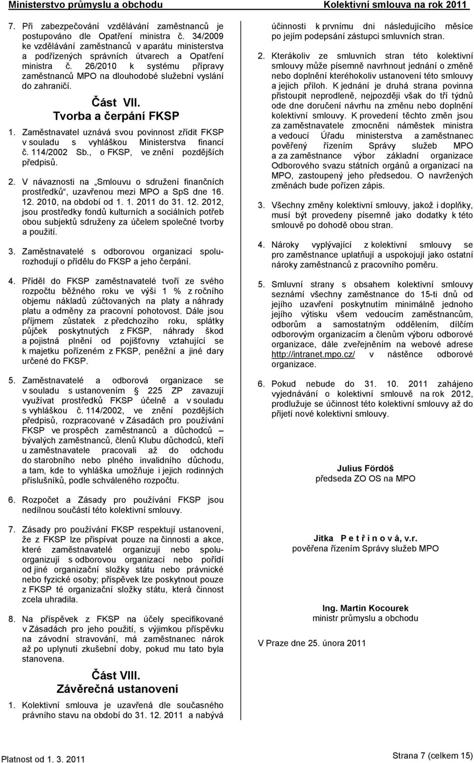 Zaměstnavatel uznává svou povinnost zřídit FKSP v souladu s vyhláškou Ministerstva financí č. 114/2002 Sb., o FKSP, ve znění pozdějších předpisů. 2.