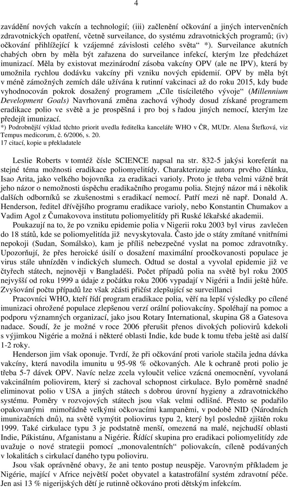 Měla by existovat mezinárodní zásoba vakcíny OPV (ale ne IPV), která by umožnila rychlou dodávku vakcíny při vzniku nových epidemií.