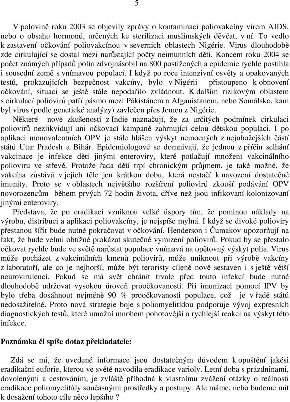 Koncem roku 2004 se počet známých případů polia zdvojnásobil na 800 postižených a epidemie rychle postihla i sousední země s vnímavou populací.