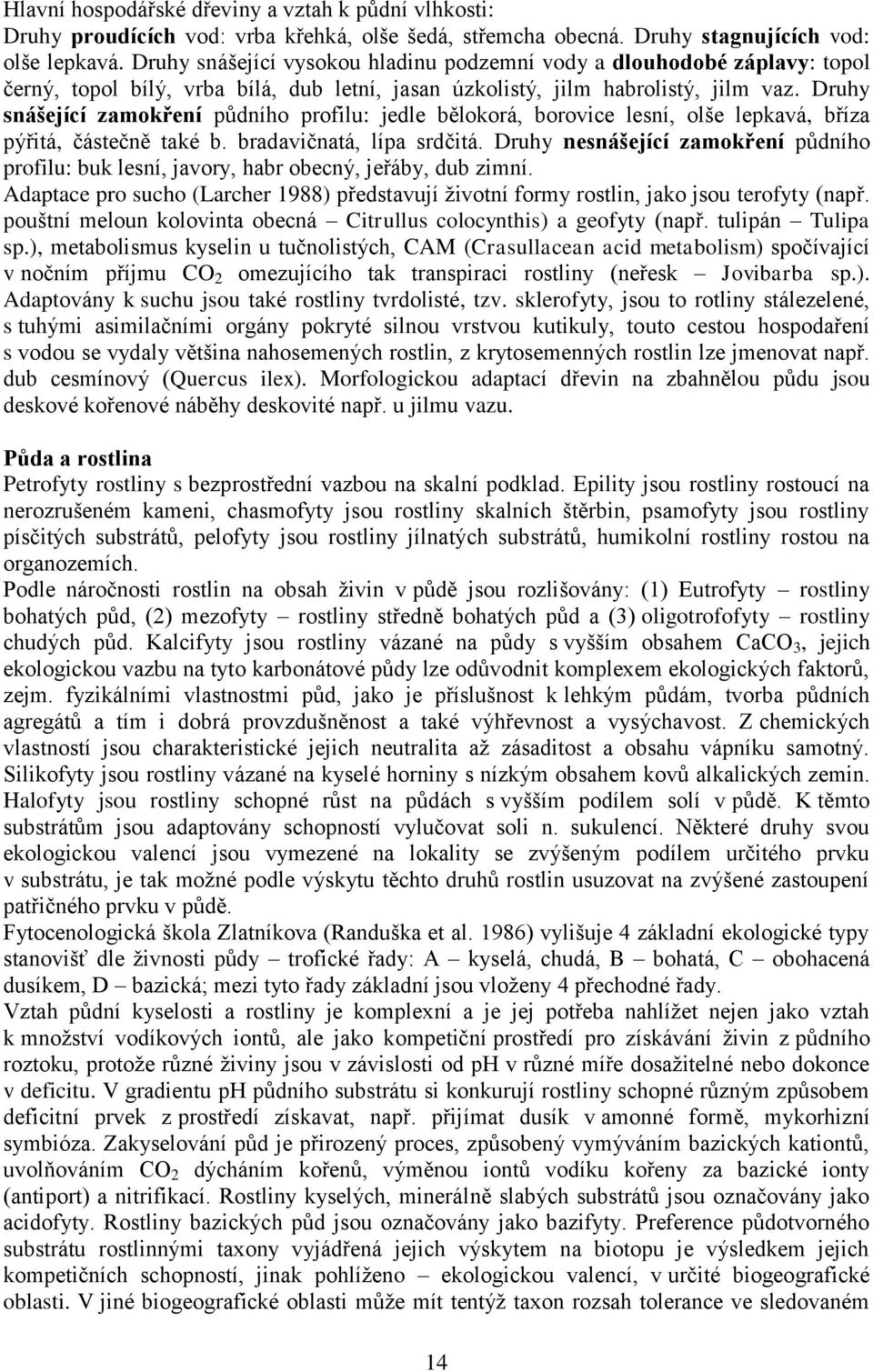 Druhy snášející zamokření půdního profilu: jedle bělokorá, borovice lesní, olše lepkavá, bříza pýřitá, částečně také b. bradavičnatá, lípa srdčitá.