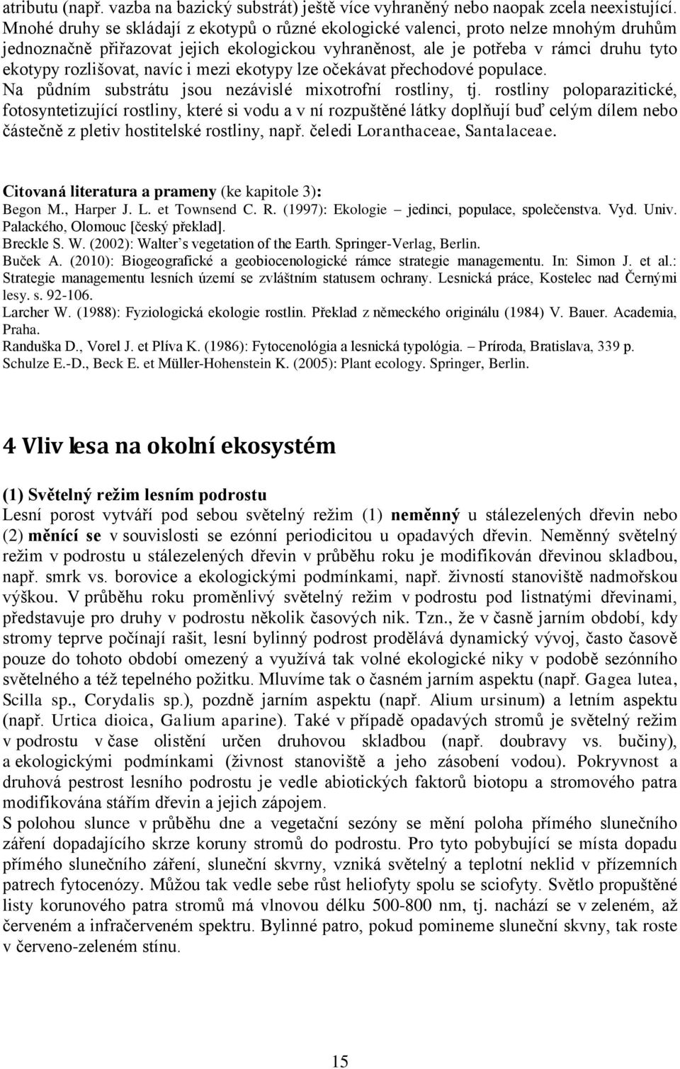 navíc i mezi ekotypy lze očekávat přechodové populace. Na půdním substrátu jsou nezávislé mixotrofní rostliny, tj.