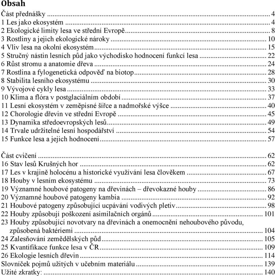 .. 30 9 Vývojové cykly lesa... 33 10 Klima a flóra v postglaciálním období... 37 11 Lesní ekosystém v zeměpisné šířce a nadmořské výšce... 40 12 Chorologie dřevin ve střední Evropě.