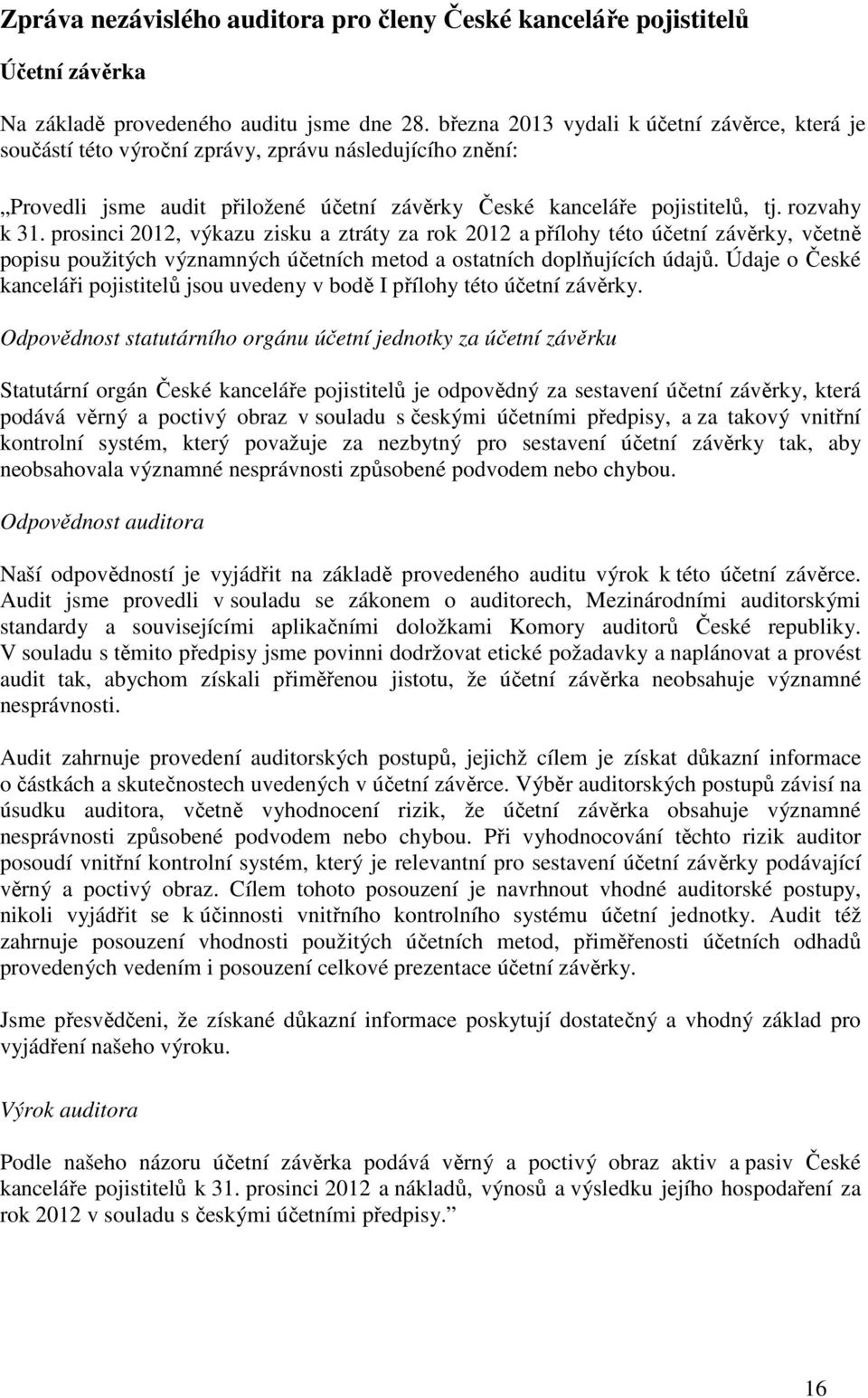 prosinci 2012, výkazu zisku a ztráty za rok 2012 a přílohy této účetní závěrky, včetně popisu použitých významných účetních metod a ostatních doplňujících údajů.