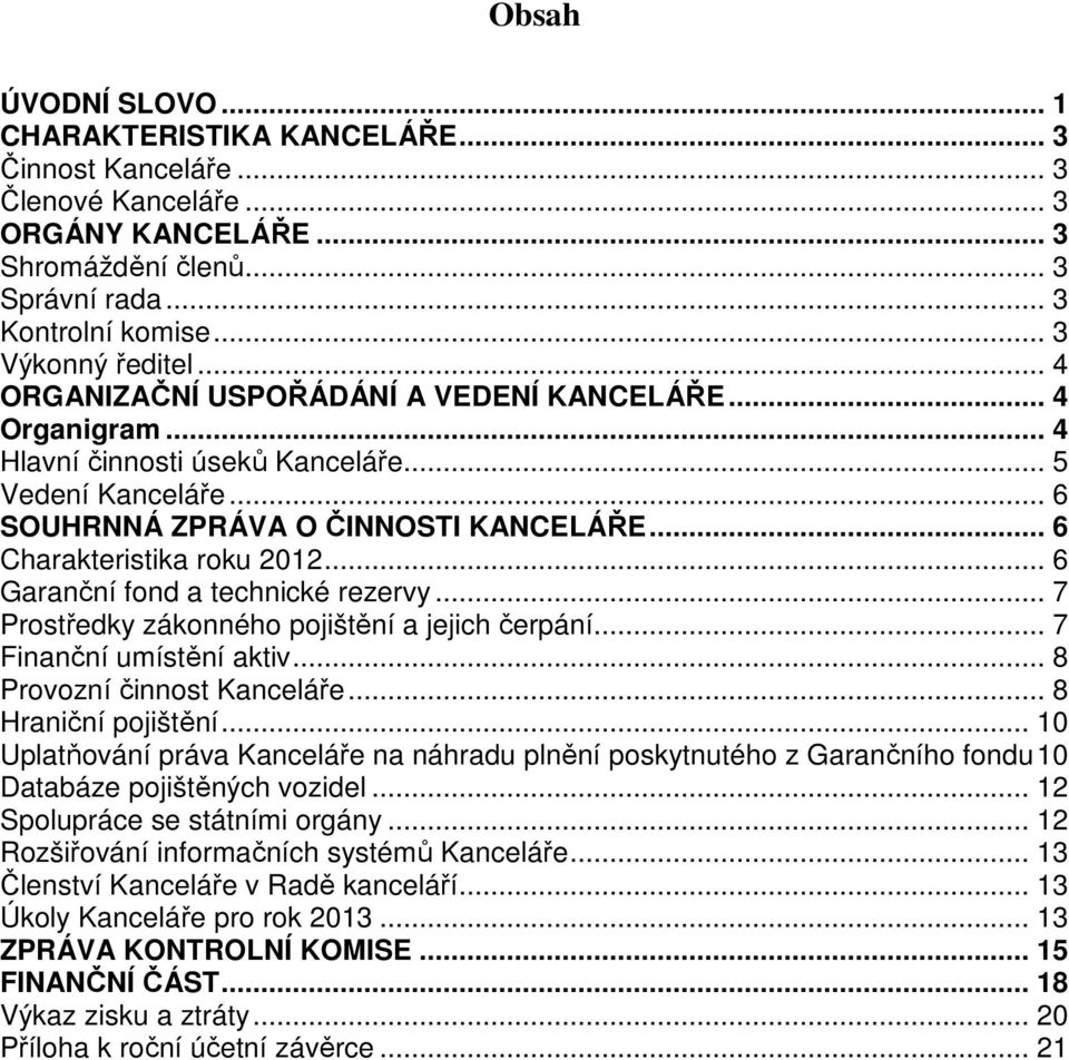 .. 6 Garanční fond a technické rezervy... 7 Prostředky zákonného pojištění a jejich čerpání... 7 Finanční umístění aktiv... 8 Provozní činnost Kanceláře... 8 Hraniční pojištění.