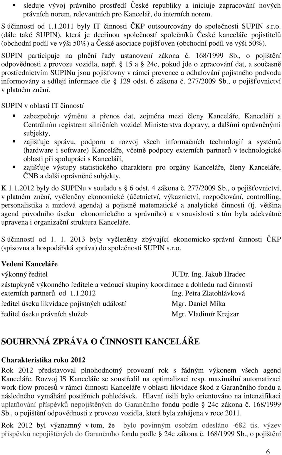 SUPIN participuje na plnění řady ustanovení zákona č. 168/1999 Sb., o pojištění odpovědnosti z provozu vozidla, např.