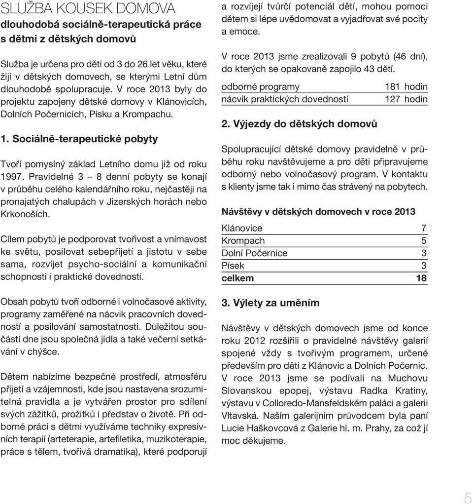 Sociálně-terapeutické pobyty Tvoří pomyslný základ Letního domu již od roku 1997.